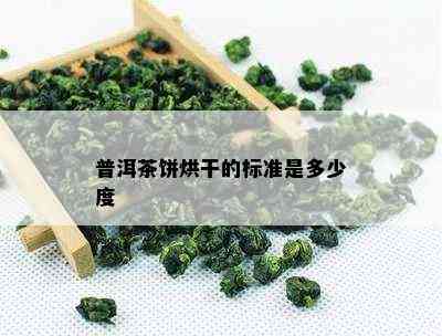 普洱茶饼烘干的标准是多少度