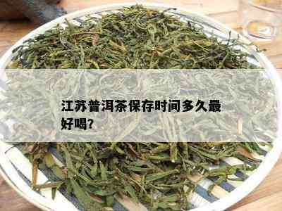 江苏普洱茶保存时间多久更好喝？