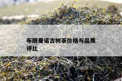 布朗曼诺古树茶价格与品质评比