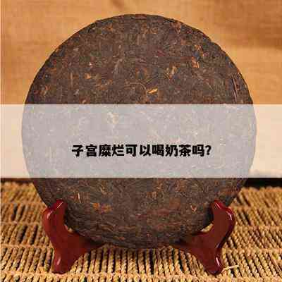 子宫糜烂可以喝奶茶吗？