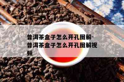 普洱茶盒子怎么开孔图解-普洱茶盒子怎么开孔图解视频