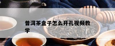 普洱茶盒子怎么开孔视频教学