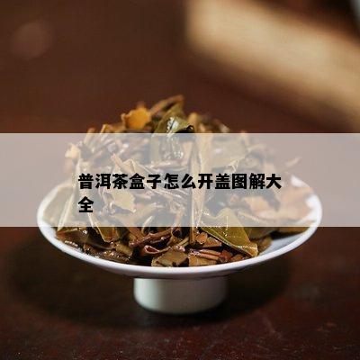 普洱茶盒子怎么开盖图解大全