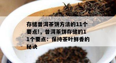 存储普洱茶饼方法的11个要点!，普洱茶饼存储的11个要点：保持茶叶鲜香的秘诀