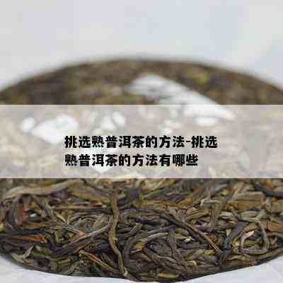 挑选熟普洱茶的方法-挑选熟普洱茶的方法有哪些