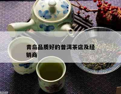 青岛品质好的普洱茶店及经销商