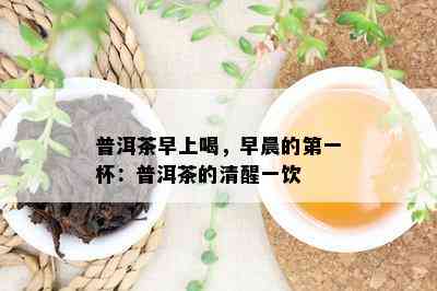 普洱茶早上喝，早晨的之一杯：普洱茶的清醒一饮