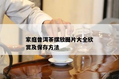 家庭普洱茶摆放图片大全欣赏及保存方法