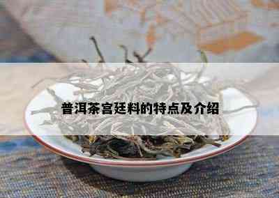 普洱茶宫廷料的特点及介绍