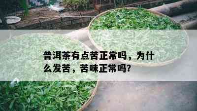 普洱茶有点苦正常吗，为什么发苦，苦味正常吗？