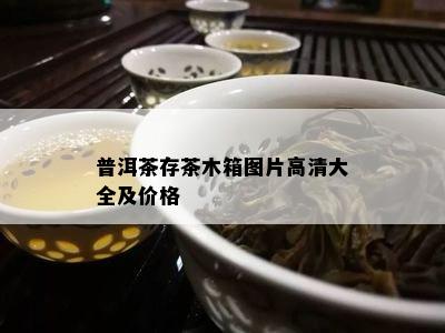 普洱茶存茶木箱图片高清大全及价格