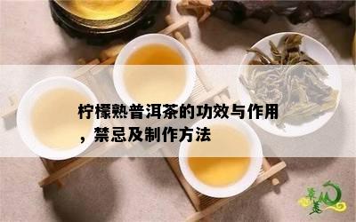 柠檬熟普洱茶的功效与作用，禁忌及制作方法