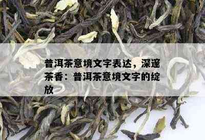 普洱茶意境文字表达，深邃茶香：普洱茶意境文字的绽放