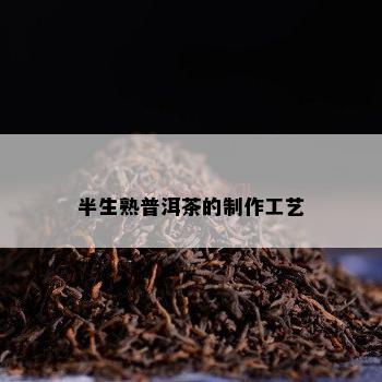 半生熟普洱茶的制作工艺