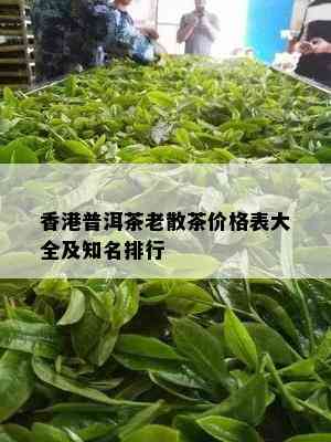 普洱茶老散茶价格表大全及知名排行