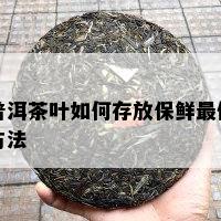 普洱茶叶如何存放保鲜更佳方法