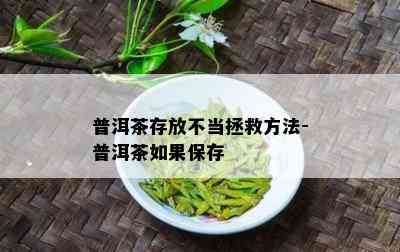 普洱茶存放不当拯救方法-普洱茶如果保存