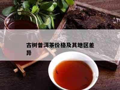 古树普洱茶价格及其地区差异