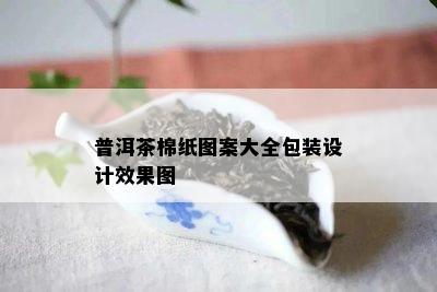 普洱茶棉纸图案大全包装设计效果图