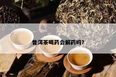 普洱茶喝会解吗？