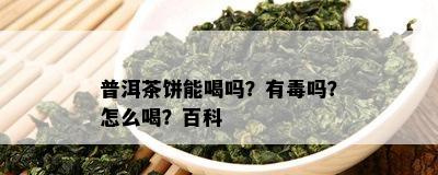 普洱茶饼能喝吗？有吗？怎么喝？百科