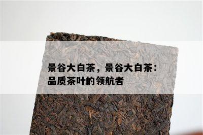 景谷大白茶，景谷大白茶：品质茶叶的领航者