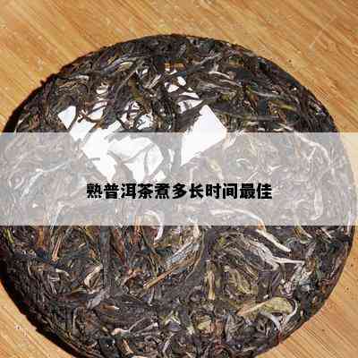 熟普洱茶煮多长时间更佳