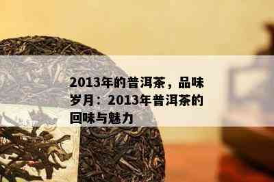 2013年的普洱茶，品味岁月：2013年普洱茶的回味与魅力