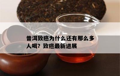 普洱致癌为什么还有那么多人喝？致癌最新进展