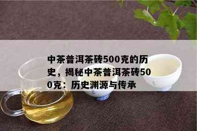 中茶普洱茶砖500克的历史，揭秘中茶普洱茶砖500克：历史渊源与传承