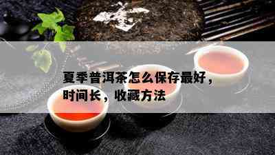 夏季普洱茶怎么保存更好，时间长，收藏方法