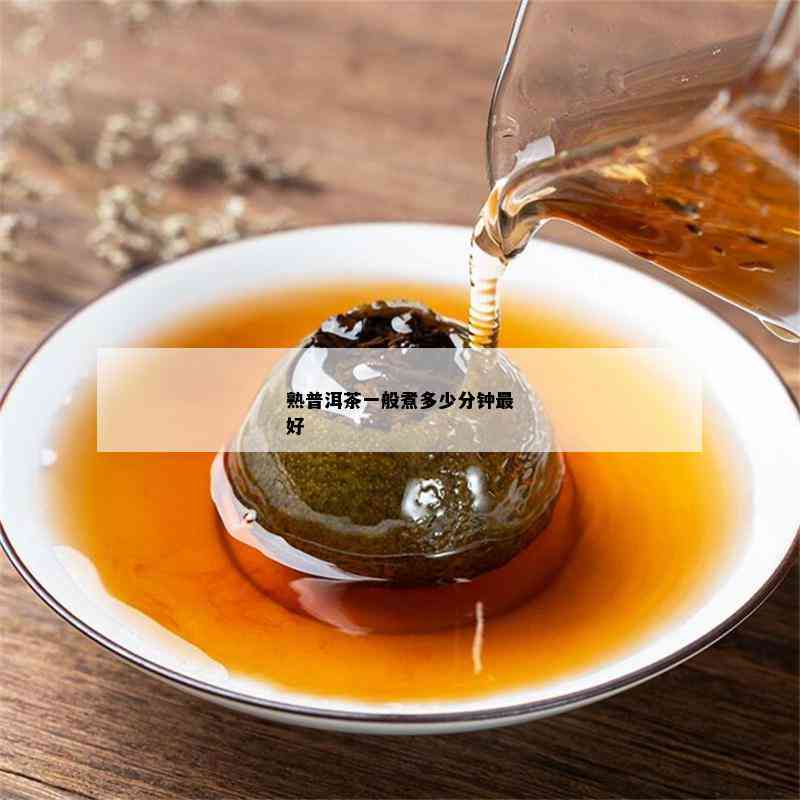 熟普洱茶一般煮多少分钟更好