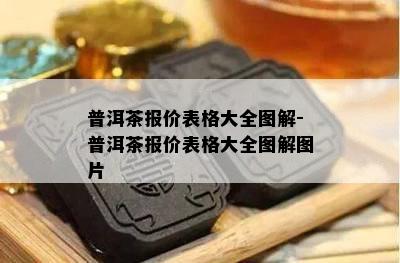 普洱茶报价表格大全图解-普洱茶报价表格大全图解图片