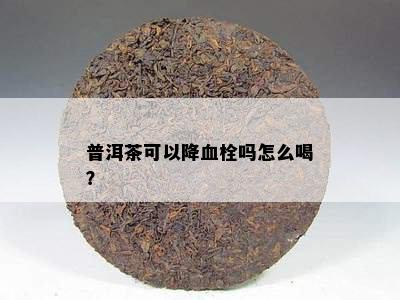 普洱茶可以降血栓吗怎么喝？