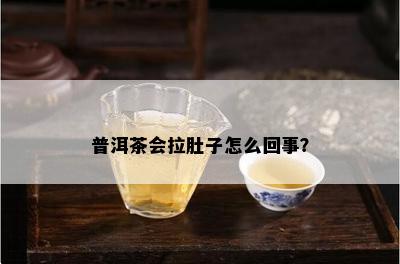 普洱茶会拉肚子怎么回事？