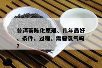 普洱茶陈化原理、几年更好、条件、过程、需要氧气吗？