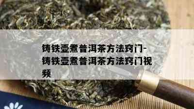 铸铁壶煮普洱茶方法窍门-铸铁壶煮普洱茶方法窍门视频