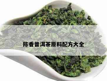 陈香普洱茶原料配方大全