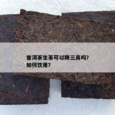 普洱茶生茶可以降三高吗？如何饮用？