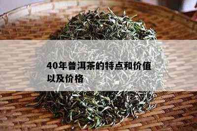 40年普洱茶的特点和价值以及价格