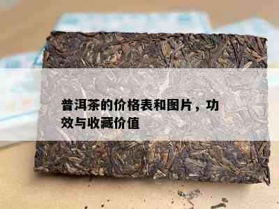 普洱茶的价格表和图片，功效与收藏价值