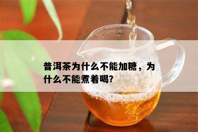 普洱茶为什么不能加糖，为什么不能煮着喝？