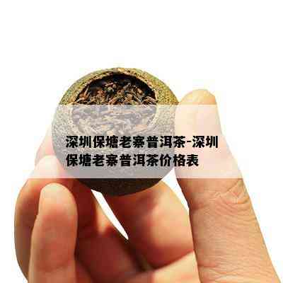 深圳保塘老寨普洱茶-深圳保塘老寨普洱茶价格表