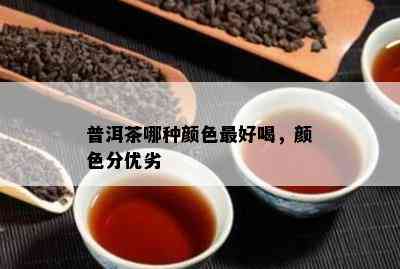 普洱茶哪种颜色更好喝，颜色分优劣