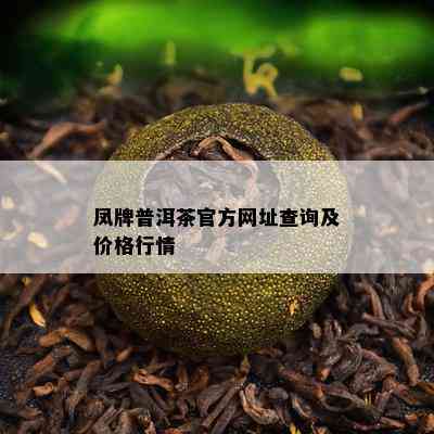 凤牌普洱茶官方网址查询及价格行情