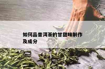 如何品普洱茶的甘甜味制作及成分