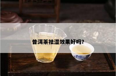 普洱茶祛湿效果好吗？