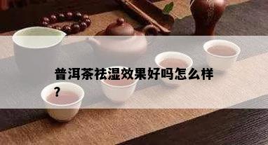 普洱茶祛湿效果好吗怎么样？