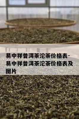 易中祥普洱茶沱茶价格表-易中祥普洱茶沱茶价格表及图片