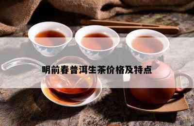 明前春普洱生茶价格及特点